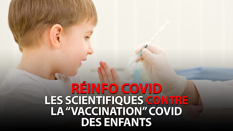 RÉINFO COVID - DES SCIENTIFIQUES CONTRE LA "VACCINATION" COVID DES ENFANTS