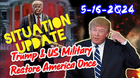 Situation Update 5/16/24 ~ Trump Return - Q Post - White Hats Intel ~ Derek Johnson Decode. SG Anon