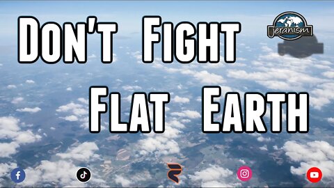 Don't Fight Flat Earth