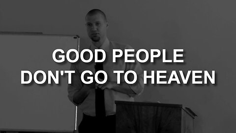 Good People Don't Go To Heaven (Luke 18:9-14)