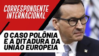 O caso Polônia e a ditadura da União Europeia - Correspondente Internacional nº 66 - 14/10/21