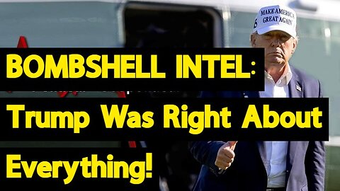 BOMBSHELL INTEL: Trump Was Right About Everything!