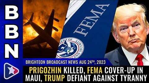 08-24-23 BBN - Prigozhin killed, FEMA cover-up in Maui, Trump defiant against tyranny