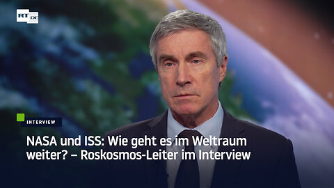 NASA und ISS: Wie geht es im Weltraum weiter? – Roskosmos-Leiter im Interview