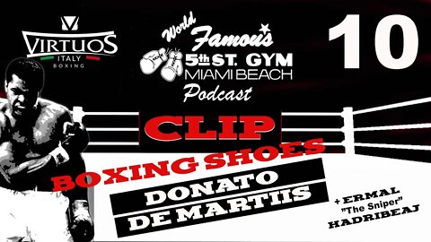 CLIP - WORLD FAMOUS 5th ST GYM PODCAST - EP 010 - DONATO DE MARTIIS - TALKS BOXING SHOES