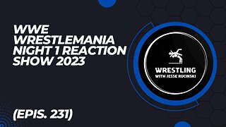 WWE WrestleMania 2023 Night 1 Reaction Show (Episode 231)