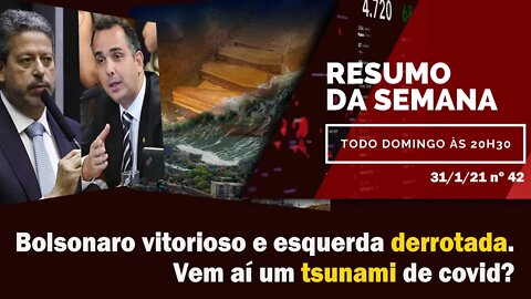 Bolsonaro vitorioso e esquerda derrotada. Vem aí um tsunami? - Resumo da Semana nº 42 - 31/01/21