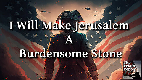 I Will Make Jerusalem A Burdensome Stone