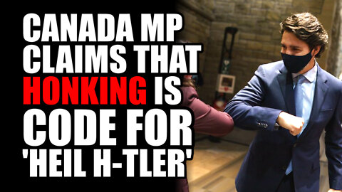 Canada MP Claims that HONKING is Code for 'Heil H-itler'
