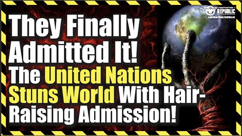 THEY FINALLY ADMITTED IT! The United Nation Suns World With Hair-Raising Admission!