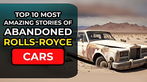 Top 10 Most Amazing Stories of Abandoned Rolls-Royce Cars