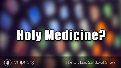 20 Jan 22, The Dr. Luis Sandoval Show: Holy Medicine?