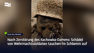 Nach Zerstörung des Kachowka-Damms: Schädel von Wehrmachtssoldaten tauchen im Schlamm auf