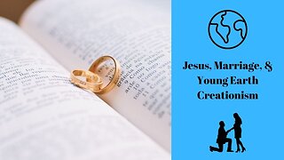 Jesus, Marriage, & Young Earth Creationism