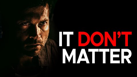 IT DON'T MATTER! | Powerful Epic Motivational Speech 2023