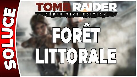 Tomb Raider (2013) - FORÊT LITTORALE - Chapitre 03 [FR PS4]