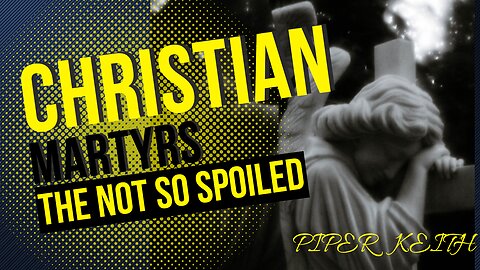 CHRISTIAN MATYRS...THE NOT SO SPOILED.