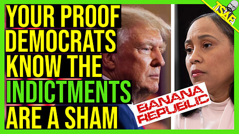 YOUR PROOF DEMOCRATS KNOW THE INDICTMENTS ARE A SHAM