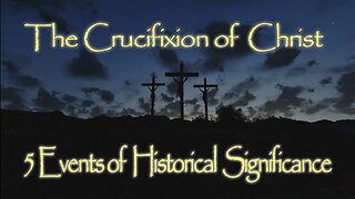 The Crucifixion of Christ - 5 Events of Historical Significance