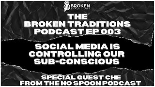 Broken Traditions Podcast Ep 003 - Social Media is controlling our sub-conscious.- special guest Che