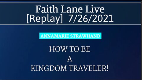 HOW TO BE A KINGDOM TRAVELER! Faith Lane Live [Replay] w Annamarie 7/26/2021