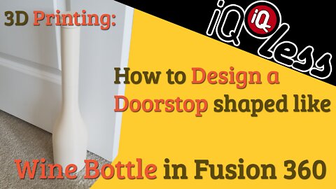 3D Printing: How to Design a Doorstop shaped like a Wine Bottle in Fusion 360