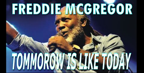 Freddie McGregor || Tomorrow Is Like Today