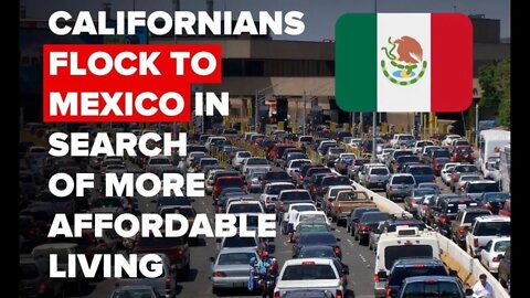 Californians Fleeing To Mexico In Record Numbers For Better Quality of Life
