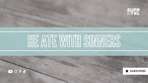 HE ATE WITH SINNERS!!!