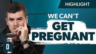 We Can’t Get Pregnant (It’s Consuming My Wife)
