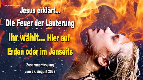 Feuer der Läuterung ❤️ Jesus sagt... Ihr wählt, hier auf Erden oder im Jenseits... Zusammenfassung