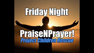 Project Children Rescue. Friday Night PraiseNPrayer! B2T Show Nov 4, 2022