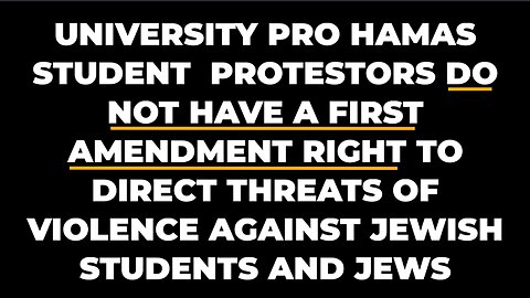 U. S. UNIVERSITY HAMAS SUPPORTERS DO NOT HAVE A FIRST AMENDMENT RIGHT TO THREATEN JEWS WITH VIOLENCE