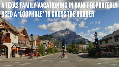 A Texas Family Vacationing In Banff Reportedly Used A 'Loophole' To Enter Canada