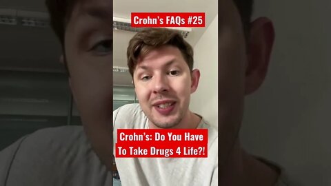 Crohn’s FAQs #25: Do you have to take drugs for life with Crohn’s Disease?