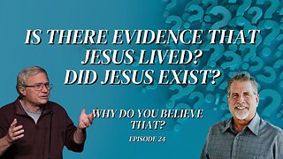 Is There Evidence That Jesus Lived? Did Jesus Exist? | Why Do You Believe That? Episode 24