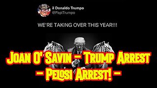 HUGE Intel: Joan O' Savin - Trump Arrest - Pelosi Arrest!