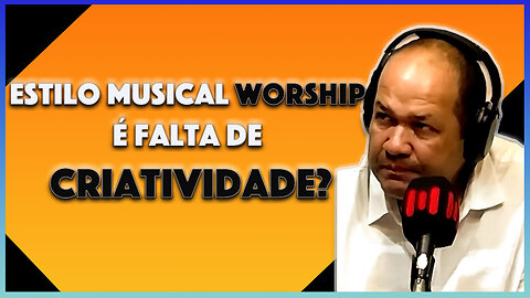 Pr. Sezar Cavalcante DEBATE - Estilo WORSHIP é falta de Criatividade, Moda ou Emocionalismo?