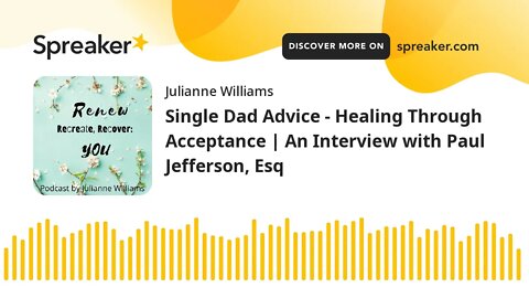 Single Dad Advice - Healing Through Acceptance | An Interview with Paul Jefferson, Esq