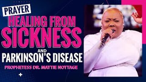 PRAYER:HEALING FROM SICKNESS & PARKINSON'S DISEASE | PROPHETESS DR. MATTIE NOTTAGE