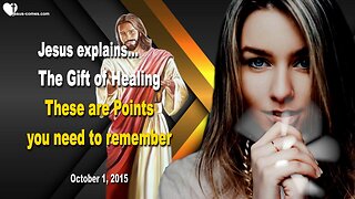 Oct 1, 2015 ❤️ The Gift of Healing... Jesus explains... These are Points you need to remember