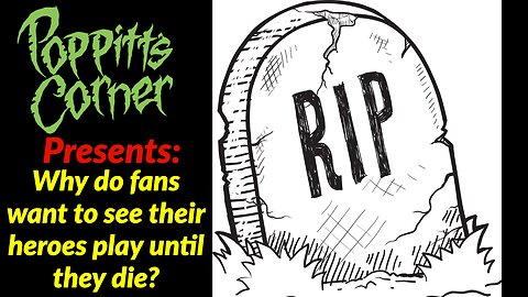 Poppitt's Corner Presents: Why do we as fans like watching our heroes die on stage?