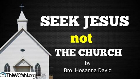 Seek Jesus, Not the Church | Bro. Hosanna David