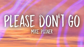 Mike Posner - Please Don't Go (Lyrics) | yeah you got me begging baby please don't go