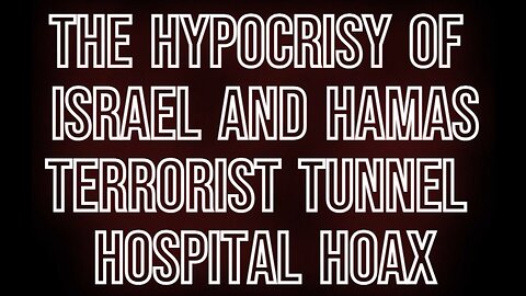 The Hypocrisy of Israel and the Hamas Terrorist Tunnel Hospital Hoax