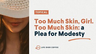 Too Much Skin, Girl. Too Much Skin: a Plea for Modesty