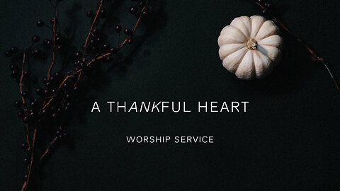 A Thankful Heart - Worship Service - 11/19/23