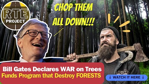 Bill Gates Declares War on the Root Cause of Climate Change--TREES!!!