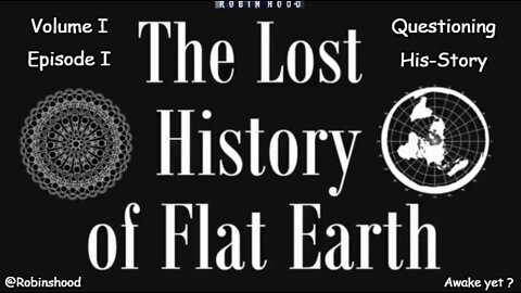 The Lost History of Flat Earth - Vol 1 Episode 1 - Questioning His-Story