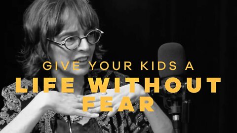 Give Your Kids a Life Without Fear